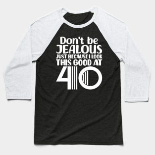 Don't Be Jealous Just Because I look This Good At 40 Baseball T-Shirt